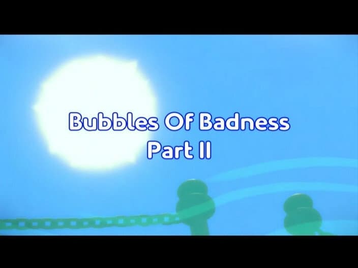 Still from Bubbles Of Badness Part II