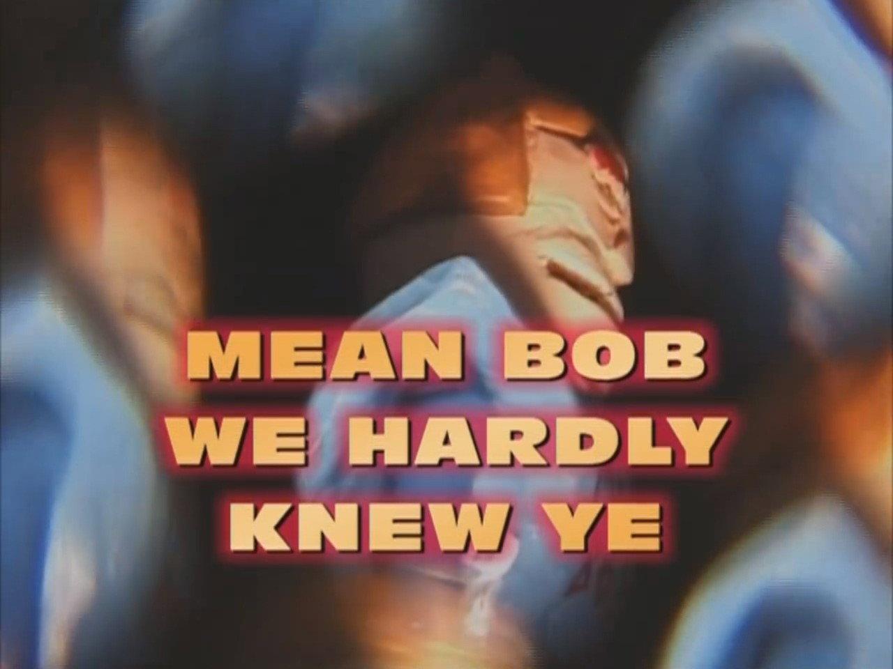 Still from Mean Bob, We Hardly Knew Ya