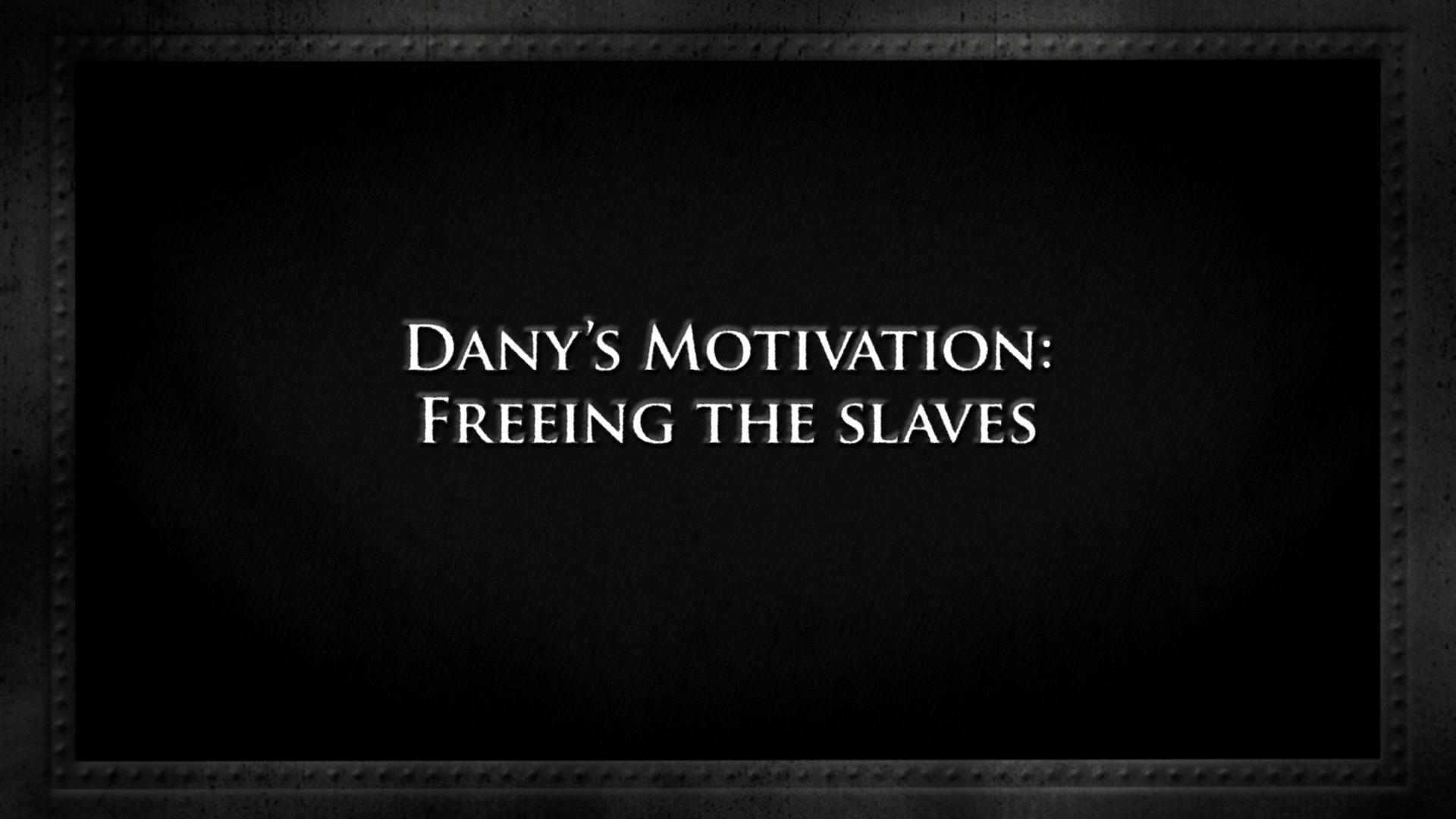 Still from Dany's motivation: Freeing the slaves
